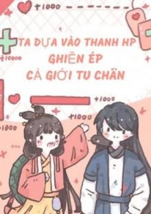 Ta Dựa Vào Thanh Hp Nghiền Ép Cả Giới Tu Chân ( Dịch Full )